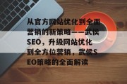 从官方网站优化到全面营销的新策略——武侯SEO，升级网站优化到全方位营销，武侯SEO策略的全面解读，武侯SEO，提升网站优化至全面营销策略