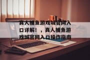 真人捕鱼游戏城官网入口详解！，真人捕鱼游戏城官网入口操作指南