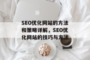 SEO优化网站的方法和策略详解，SEO优化网站的技巧与方法，SEO优化网站方法和策略，实战解析