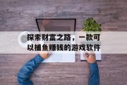 探索财富之路，一款可以捕鱼赚钱的游戏软件