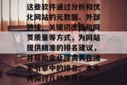 SEO网站排名优化软件在当前数字化营销环境中扮演着重要角色。这些软件通过分析和优化网站的元数据、外部链接、关键词密度和网页质量等方式，为网站提供精准的排名建议，并帮助企业提高其在搜索引擎中的排名。本文将探讨几种常用的SEO网站排名优化软件。，SEO软件解析，提升网站排名的关键，SEO排名优化软件推荐，提升网站排名的关键工具