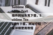 Sublime Sublime Text插件网站及其下载，Sublime Text插件下载，网站介绍及详细使用教程