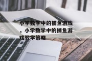 小学数学中的捕鱼游戏，小学数学中的捕鱼游戏教学策略