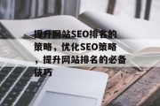 提升网站SEO排名的策略，优化SEO策略，提升网站排名的必备技巧