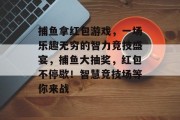 捕鱼拿红包游戏，一场乐趣无穷的智力竞技盛宴，捕鱼大抽奖，红包不停歇！智慧竞技场等你来战