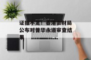 证据不足！香港会财局公布对普华永道审查结果