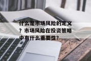 什么是市场风险的定义？市场风险在投资策略中有什么重要性？