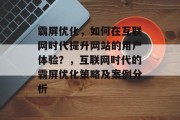 霸屏优化，如何在互联网时代提升网站的用户体验？，互联网时代的霸屏优化策略及案例分析