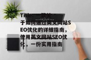 Title: 一篇关于如何通过英文网站SEO优化的详细指南，使用英文网站SEO优化，一份实用指南，英文网站SEO优化指南，如何提高搜索引擎排名