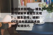 挑战技术极限——捕鱼游戏破解苹果能否实现？，捕鱼游戏，破解iOS游戏并挑战技术极限的关键技巧