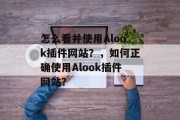 怎么看并使用Alook插件网站？，如何正确使用Alook插件网站？，如何使用Alook插件网站？