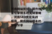 河南网站优化，提升搜索引擎排名的关键策略，河南SEO优化实战指南，提升网站排名的策略分享，河南SEO优化实战指南