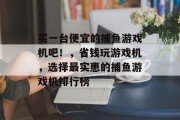 买一台便宜的捕鱼游戏机吧！，省钱玩游戏机，选择最实惠的捕鱼游戏机排行榜