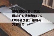 提升SEO排名，优化网站的方法和策略，SEO排名优化，策略与方法指南