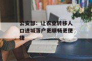 公安部：让农业转移人口进城落户更顺畅更便捷