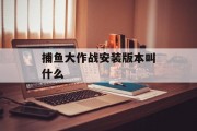 捕鱼大作战安装版本叫什么