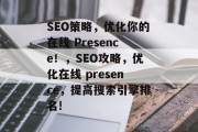 SEO策略，优化你的在线 Presence！，SEO攻略，优化在线 presence，提高搜索引擎排名!，SEO策略: 如何优化在线 Presence以提高搜索引擎排名?