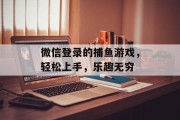 微信登录的捕鱼游戏，轻松上手，乐趣无穷