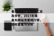 各大网站流量排行汇总及分析，2023年度各大网站流量排行榜，实时查看与分析，2023年度各大网站流量排行汇总分析，实时关注流量排行变化