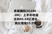 青建国际(01240.HK)：上半年收益达到48.84亿港元 同比增加15.5%