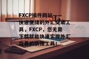 FXCP插件网站——快速便捷的外汇交易工具，FXCP，您无需下载就能快速实现外汇交易的快捷工具！，FXCP，一键操作外汇交易，让您不再为难事烦恼！