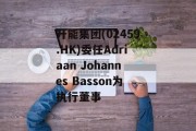 升能集团(02459.HK)委任Adriaan Johannes Basson为执行董事