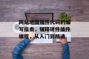 网站地图插件代码的编写指南，铺路硬件插件编程，从入门到精通，桥梁硬件插件编程实战指南