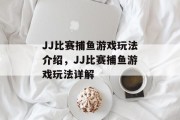 JJ比赛捕鱼游戏玩法介绍，JJ比赛捕鱼游戏玩法详解