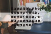 吴江网站优化，助力企业提高搜索引擎排名，提升搜索引擎排名，如何通过网站优化实现吴江网站优化策略？