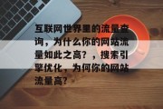 互联网世界里的流量查询，为什么你的网站流量如此之高？，搜索引擎优化，为何你的网站流量高?，提升网站流量，搜索引擎优化与流量查询原理