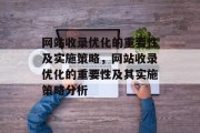 网站收录优化的重要性及实施策略，网站收录优化的重要性及其实施策略分析，网站收录优化，重要性、实施策略与分析