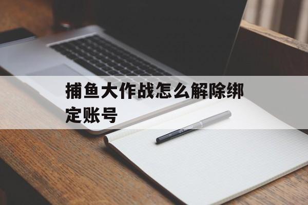 捕鱼大作战怎么解除绑定账号