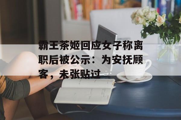 霸王茶姬回应女子称离职后被公示：为安抚顾客，未张贴过