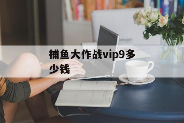 捕鱼大作战vip9多少钱