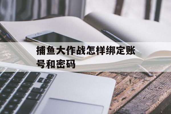 捕鱼大作战怎样绑定账号和密码