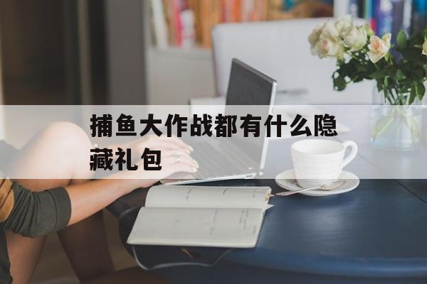 捕鱼大作战都有什么隐藏礼包