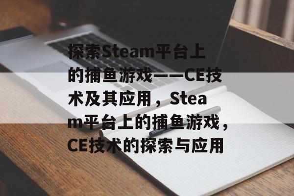 探索Steam平台上的捕鱼游戏——CE技术及其应用，Steam平台上的捕鱼游戏，CE技术的探索与应用