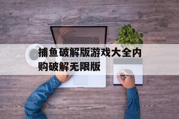 捕鱼破解版游戏大全内购破解无限版