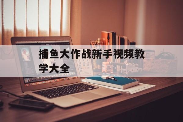 捕鱼大作战新手视频教学大全