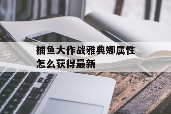 捕鱼大作战雅典娜属性怎么获得最新