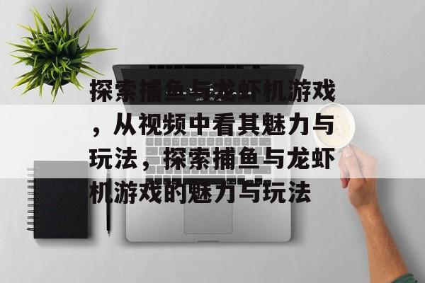 探索捕鱼与龙虾机游戏，从视频中看其魅力与玩法，探索捕鱼与龙虾机游戏的魅力与玩法