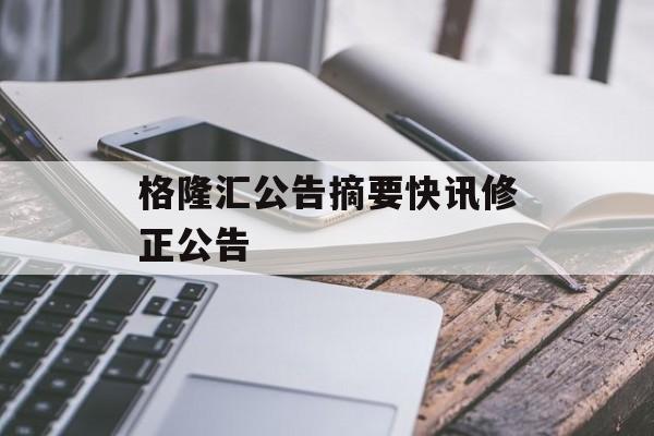 格隆汇公告摘要快讯修正公告