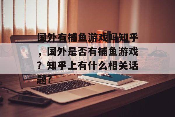 国外有捕鱼游戏吗知乎，国外是否有捕鱼游戏？知乎上有什么相关话题?