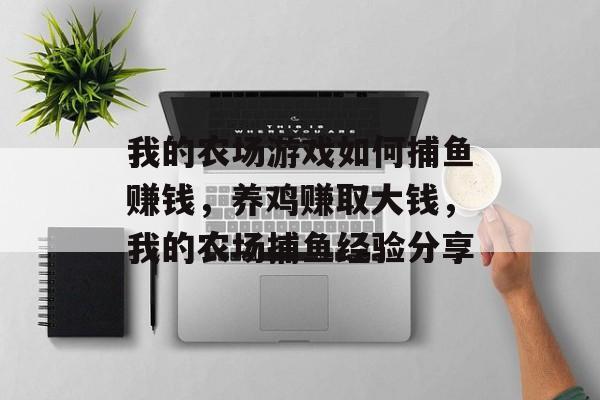 我的农场游戏如何捕鱼赚钱，养鸡赚取大钱，我的农场捕鱼经验分享