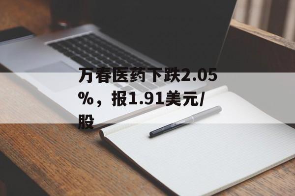 万春医药下跌2.05%，报1.91美元/股