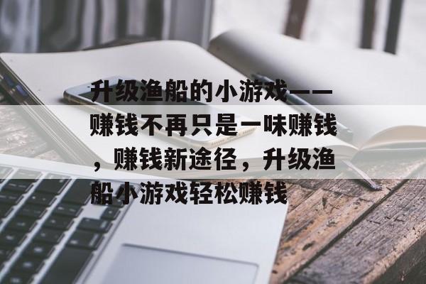 升级渔船的小游戏——赚钱不再只是一味赚钱，赚钱新途径，升级渔船小游戏轻松赚钱