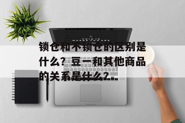 锁仓和不锁仓的区别是什么？豆一和其他商品的关系是什么？