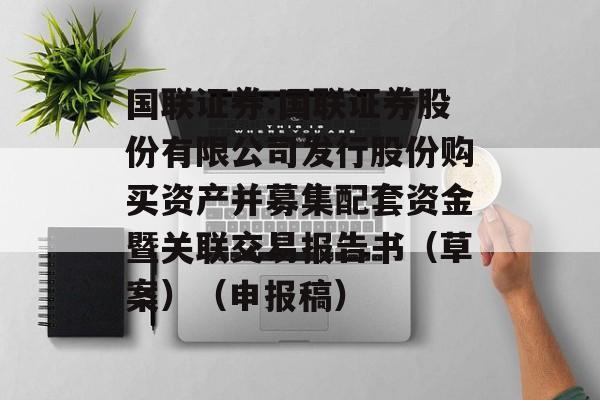 国联证券:国联证券股份有限公司发行股份购买资产并募集配套资金暨关联交易报告书（草案）（申报稿）