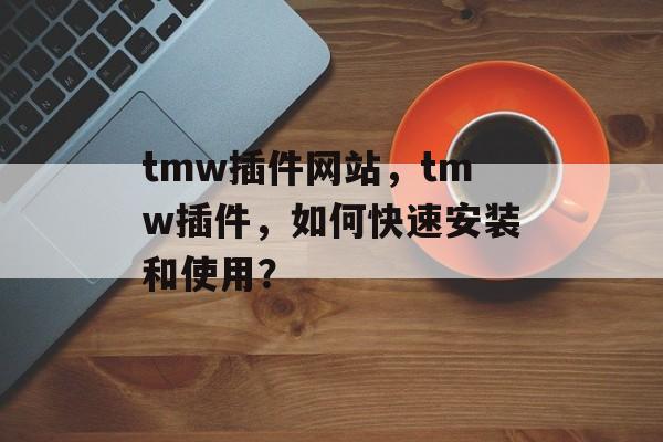 tmw插件网站，tmw插件，如何快速安装和使用？