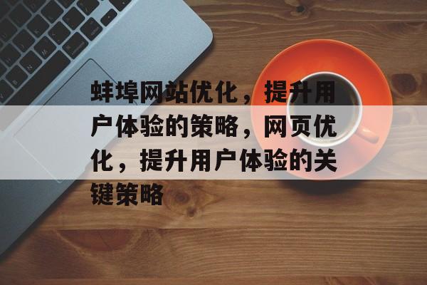 蚌埠网站优化，提升用户体验的策略，网页优化，提升用户体验的关键策略